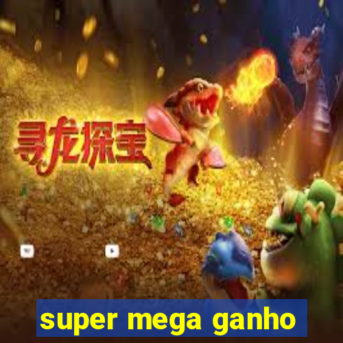 super mega ganho